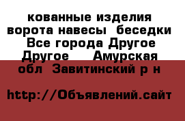 кованные изделия ворота,навесы, беседки  - Все города Другое » Другое   . Амурская обл.,Завитинский р-н